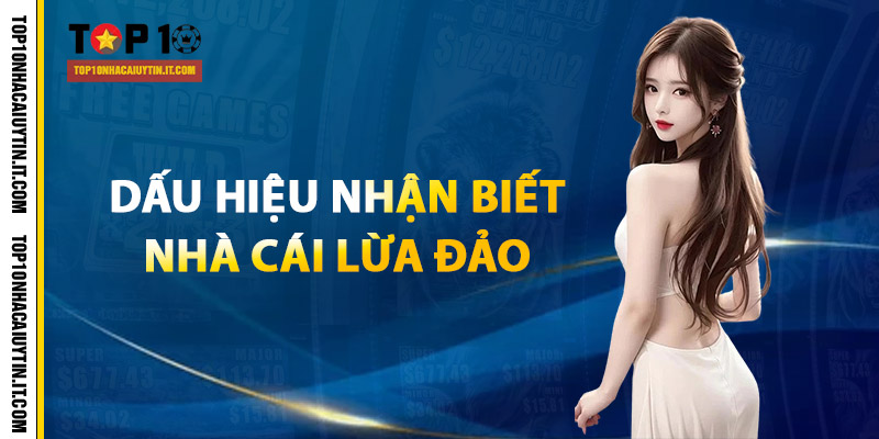 Top 10 Nhà Cái Uy Tín | Đánh Giá Cập Nhật 24/24 Tại Việt Nam 12 Dấu hiệu nhận biết nhà cái lừa đảo dễ thấy nhất