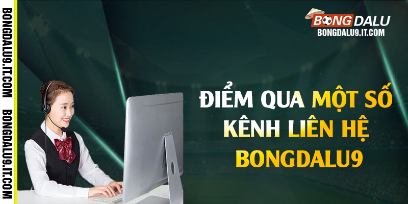 Điểm qua một số kênh liên hệ Bongdalu9